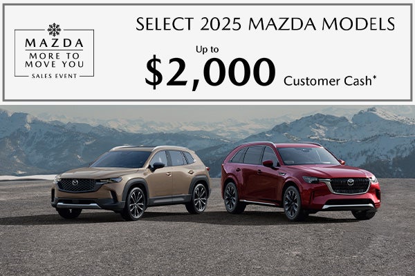 Up to $2,000 Customer Cash* On Select 2025 Mazda Models